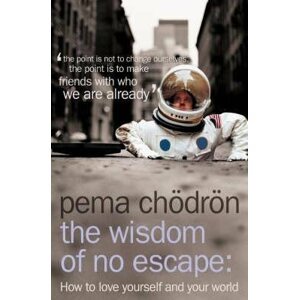 The Wisdom of No Escape : How to Love Yourself and Your World - Pema Čhödrön