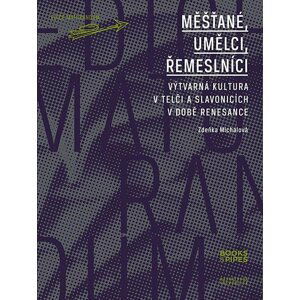 Měšťané, umělci, řemeslníci - Výtvarná kultura v Telči a Slavonicích v době renesance - Zdeňka Michalová