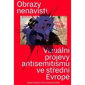 Obrazy nenávisti - Vizuální projevy antisemitismu ve střední Evropě - Jakub Hauser