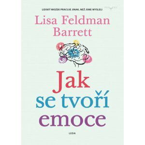 Jak se tvoří emoce - Lidský mozek pracuje jinak, než jsme mysleli - Barrett Lisa Feldman