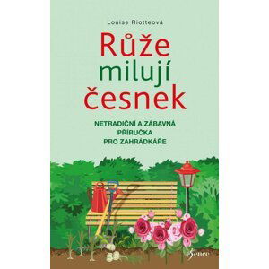 Růže milují česnek, 3.  vydání - Louise Riotte