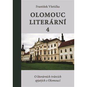 Olomouc literární 4 - O literárních tvůrcích spjatých s Olomoucí - František Všetička