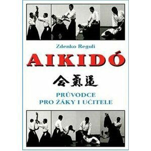 Aikidó - Průvodce pro žáky i učitele - Zdenko Reguli