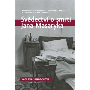 Svědectví o smrti Jana Masaryka - Nová odhalení odkrývají pochybná „fakta“ a odsouvají staré „pravdy“ - Václava Jandečková