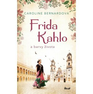 Frida Kahlo a barvy života - Caroline Bernard