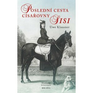 Poslední cesta císařovny Sisi - historický krimiromán - Uwe Klausner