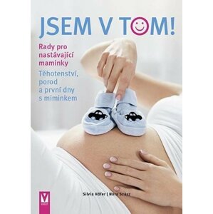 Jsem v tom! Rady pro nastávající maminky - Těhotenství, porod a první dny s miminkem - Silvia Höfer