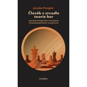 Člověk v zrcadle teorie her - Jak nám matematika a filozofie pomáhají zjišťovat, co jsme zač - Jaroslav Peregrin