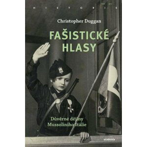 Fašistické hlasy - Důvěrné dějiny Mussoliniho Itálie - Christopher Duggan