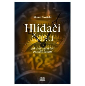 Hlídači času - Jak svět začal být posedlý časem - Simon Garfield