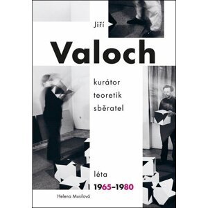 Jiří Valoch - kurátor teoretik sběratel - léta 1965–1980 - Helena Musilová