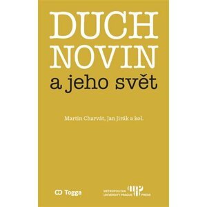 Duch novin a jeho svět - Kapitoly z dějin českého myšlení o médiích 1918-1938 (III.) - Martin Charvát