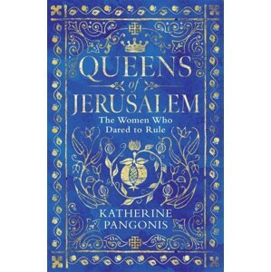 Queens of Jerusalem : The Women Who Dared to Rule - Katherine Pangonis