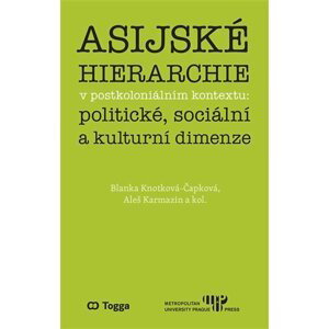 Asijské hierarchie v postkoloniálním kontextu: politické, sociální a kulturní dimenze - Blanka Knotková-Čapková