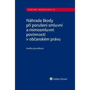 Náhrada škody při porušení smluvní a mimosmluvní povinnosti v občanském právu - Anežka Janoušková