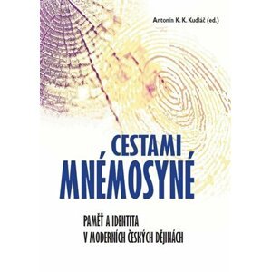 Cestami Mnémosyné - Paměť a identita v moderních českých dějinách - Antonín K. K. Kudláč