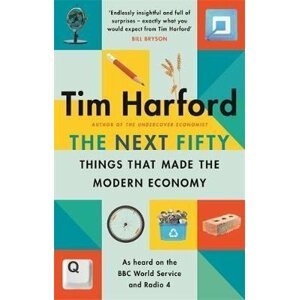 The Next Fifty Things that Made the Modern Economy - Tim Harford