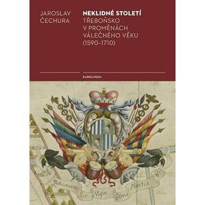 Neklidné století - Třeboňsko v proměnách válečného věku (1590-1710) - Jaroslav Čechura