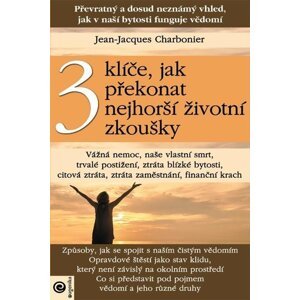 3 klíče, jak překonat nejhorší životní zkoušky - Jean-Jacques Charbonier