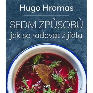 Sedm způsobů jak se radovat z jídla - Hugo Hromas