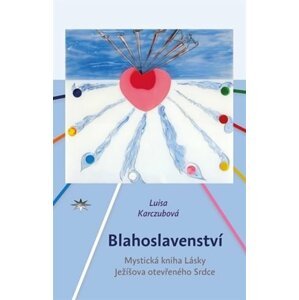 Blahoslavenství - Mystická kniha Lásky Ježíšova otevřeného Srdce - Luisa Karczubová