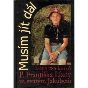 Musím jít dál - 4 404 286 kroků P. Františka Lízny za svatým Jakubem - František Lízna