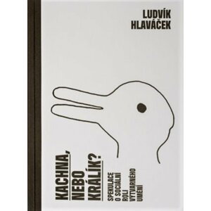 Kachna, nebo králík? - Spekulace o sociální roli výtvarného umění - Ludvík Hlaváček