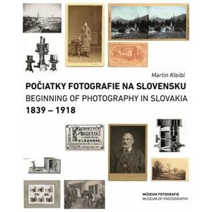 Počiatky fotografie na Slovensku 1839-1918 / Beginnings of Photography in Slovakia 1839-1918 (slovensky/anglicky) - Martin Kleibl