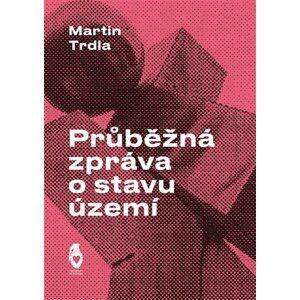 Průběžná zpráva o stavu území - Martin Trdla