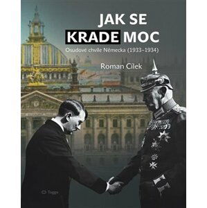 Jak se krade moc - Osudové chvíle Německa (1933-1934) - Roman Cílek