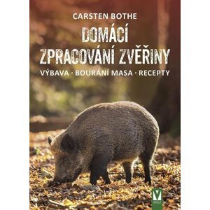 Domácí zpracování zvěřiny * Výbava * Bourání * Recepty - Carsten Bothe