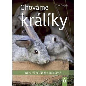 Chováme králíky – nenároční ušáci v králíkárně - Axel Guthjahr