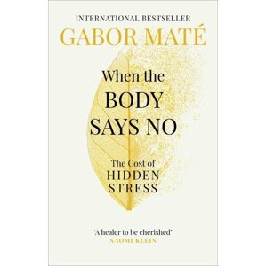 When the Body Says No : The Cost of Hidden Stress - Gabor Maté