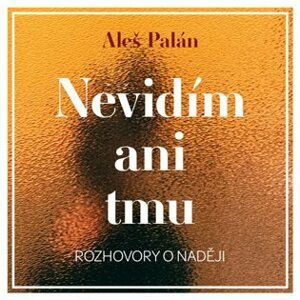 Nevidím ani tmu - Rozhovory o naději - CDmp3 - Aleš Palán