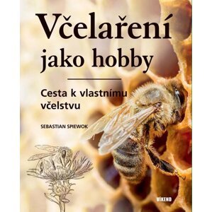 Včelaření jako hobby - Cesta k vlastnímu vcˇelstvu - Sebastian Spiewok