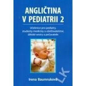 Angličtina v pediatrii 2 - Učebnice pro pediatry, studenty medicíny a ošetřovatelství, dětské sestry a pečovatele - Irena Baumruková