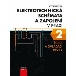 Elektrotechnická schémata a zapojení v praxi 2 - Řídicí a ovládací prvky, 2.  vydání - Štěpán Berka