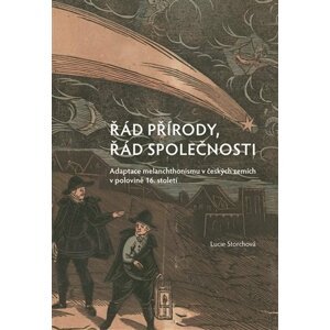 Řád přírody, řád společnosti - Adaptace melanchthonismu v českých zemích v polovině 16. století - Lucie Storchová