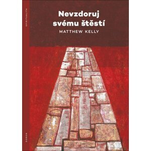 Nevzdoruj svému štěstí - Matthew Kelly