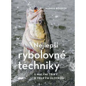 Nejlepší rybolovné techniky - S malými triky k velkým úlovkům - Markus Bötefür