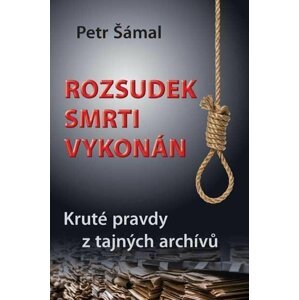 Rozsudek smrti vykonán - Kruté pravdy z tajných archívů - Petr Šámal