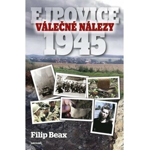 Válečné nálezy - Ejpovice 1945 - Filip Beax