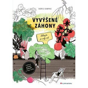 Vyvýšené záhony - Jak naplánovat, postavit, správně naplnit, co do nich zasadit a mnoho dalšího - Doris Kampas