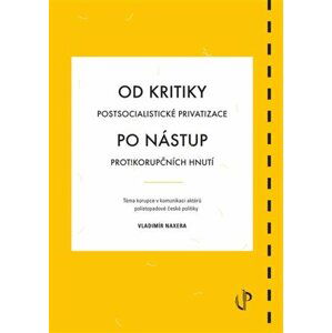 Od kritiky postsocialistické privatizace po nástup protikorupčních hnutí: téma korupce v komunikaci aktérů polistopadové české politiky - Vladimír Naxera