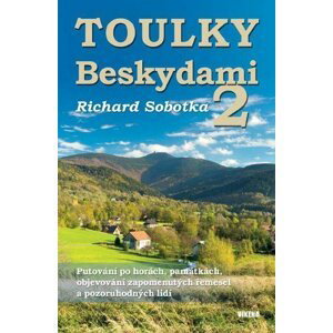 Toulky Beskydami 2 - Putování po horách, památkách, objevování zapomenutých řemesel a pozoruhodných lidí - Richard Sobotka
