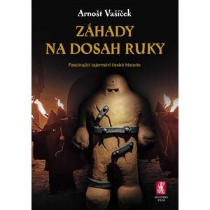 Záhady na dosah ruky - Fascinující tajemství české historie - Arnošt Vašíček