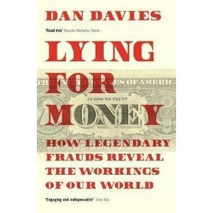 Lying for Money : How Legendary Frauds Reveal the Workings of Our World - Dan Davies