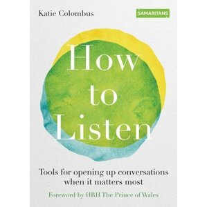 How to Listen : Tools for opening up conversations when it matters most - Katie Colombus