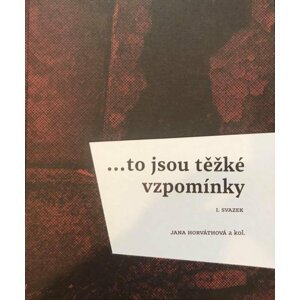 ...to jsou těžké vzpomínky I. svazek - Jana Horváthová