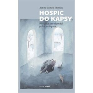 Hospic do kapsy - Příručka pro domácí paliativní týmy - Alžběta Marková